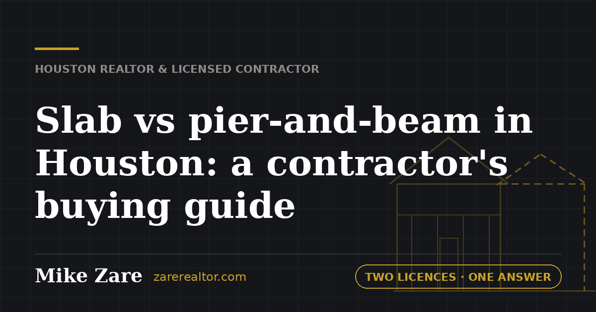 Slab vs pier-and-beam in Houston: a contractor's buying guide — Mike Zare, Houston Realtor and general contractor